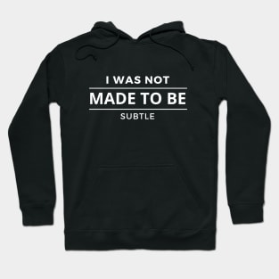 I Was Not Made To Be Subtle Hoodie